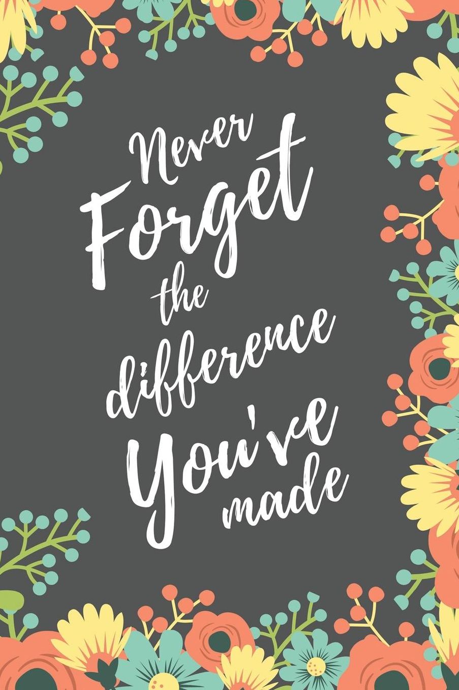 Never Forget The Difference You've Made: Retirement & Appreciation Gifts for Women, Men, CoWorkers, Teachers, Nurses and Professionals - Inspirational Diary/Notebook to Write in 6 x 9 inch, 100 Pages