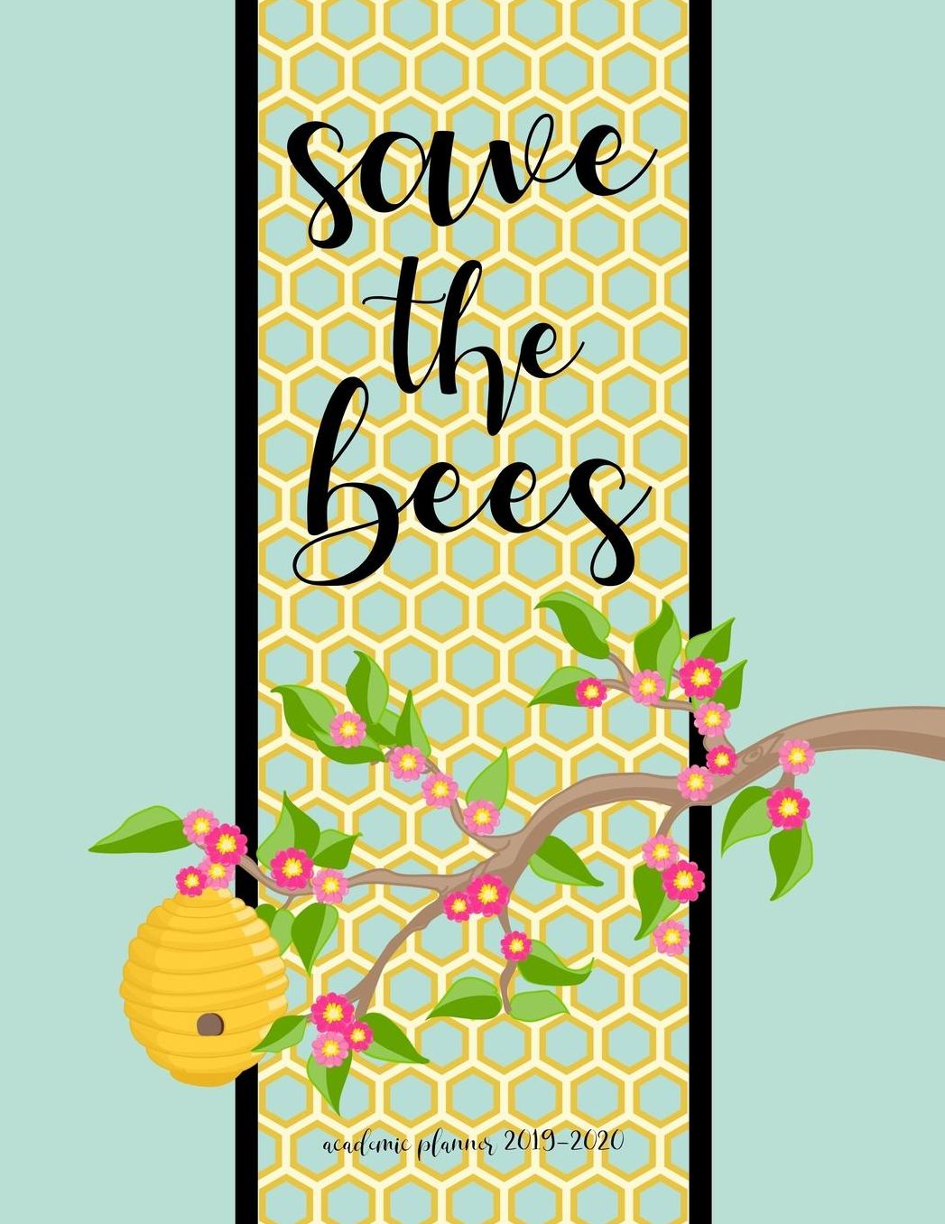 Academic Planner 2019-2020: Save the Bees Large Organizer For Weekly, Monthly, Yearly Scheduling From July 2019 - June 2020.