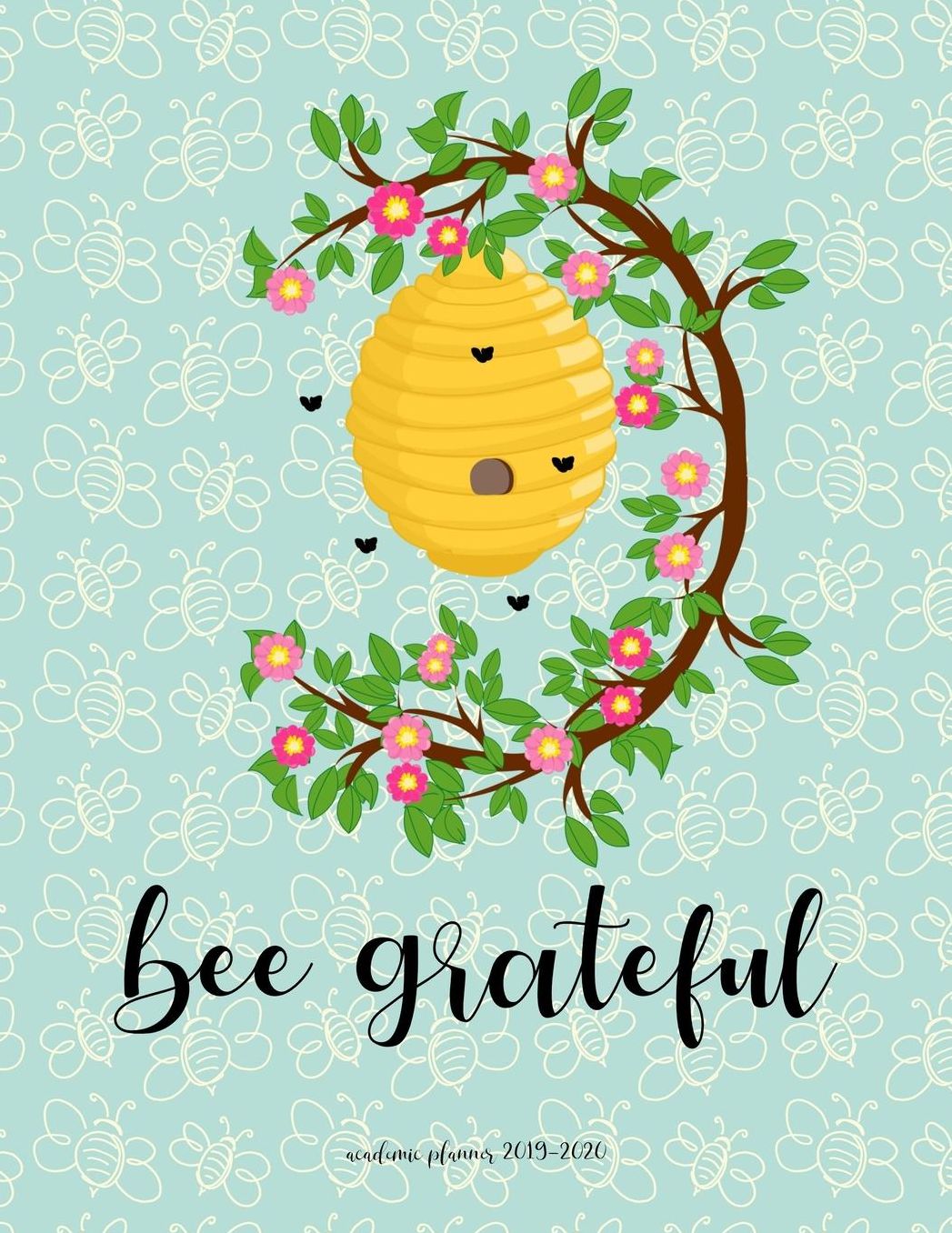 Academic Planner 2019-2020: Bee Grateful Large Organizer For Weekly, Monthly, Yearly Scheduling From July 2019 - June 2020.