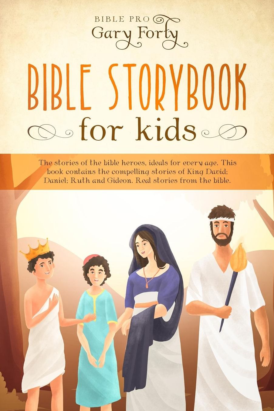 Bible Storybook For Kids: The Stories Of The Bible Heroes, Ideals For Every Age, This Book Contains The Compelling Stories Of King David; Daniel; Ruth; And Gideon. Real Stories From The Bible
