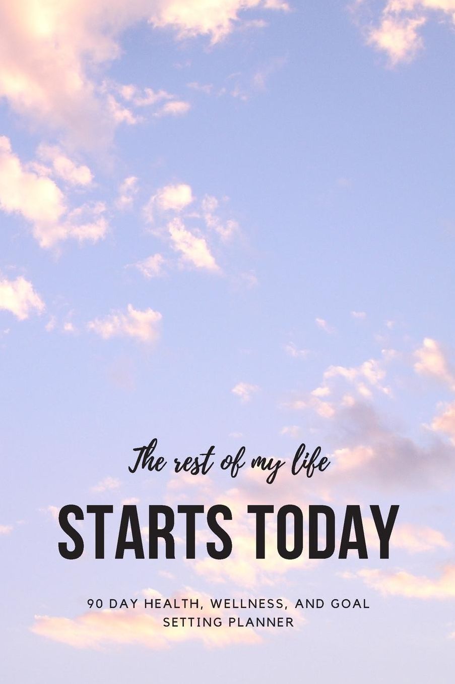 The Rest of My Life Starts Today: 90 Day Health, Wellness, and Goal Setting Planner