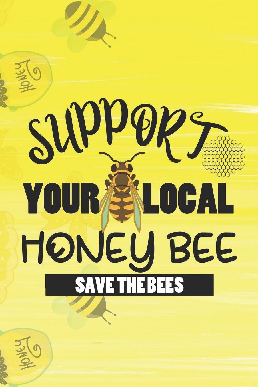 Support Your Local Honey Bee Save The Bees: Blank Lined Notebook ( Beekeeper ) Yellow