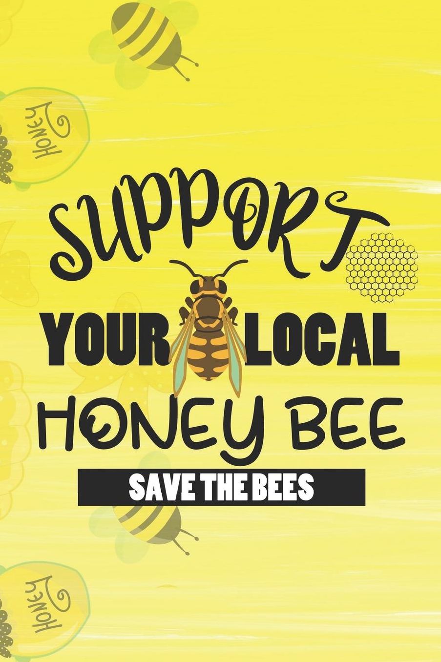 Support Your Local Honey Bee Save The Bees: Blank Lined Notebook ( Beekeeper ) Yellow
