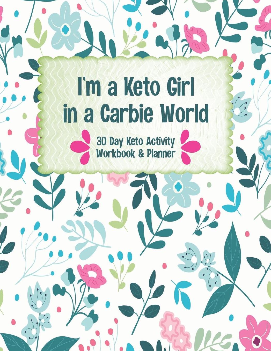 I'm a Keto Girl in a Carbie World: A 30 Day Keto Workbook and Activity Guide Book for Beginners