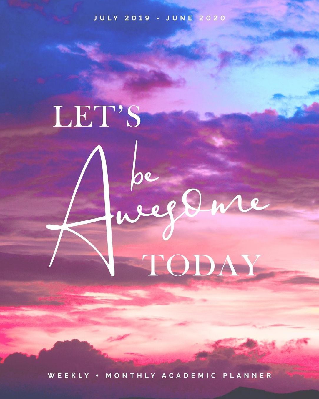 Let's Be Awesome Today July 2019 - June 2020 Weekly + Monthly Academic Planner: Colorful Sunrise Sky with Clouds Agenda with Quotes (8x10")