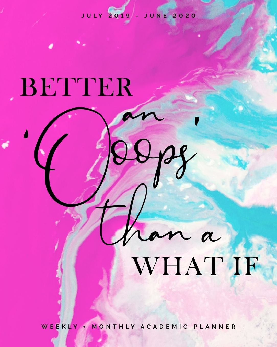 Better an 'Oops' than a What If July 2019 - June 2020 Weekly + Monthly Academic Planner: Hot Pink and Turquoise Mixing Paint Agenda with Quotes (8x10")
