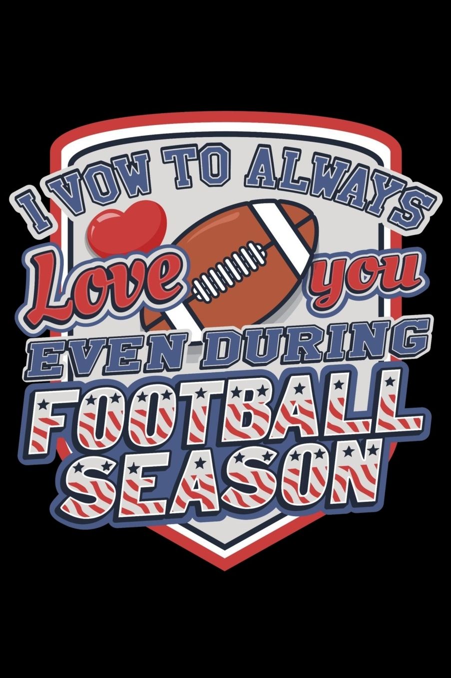 I Vow To Always Love You Even During Football Season: 6 x 9 100 Page Lined Journal