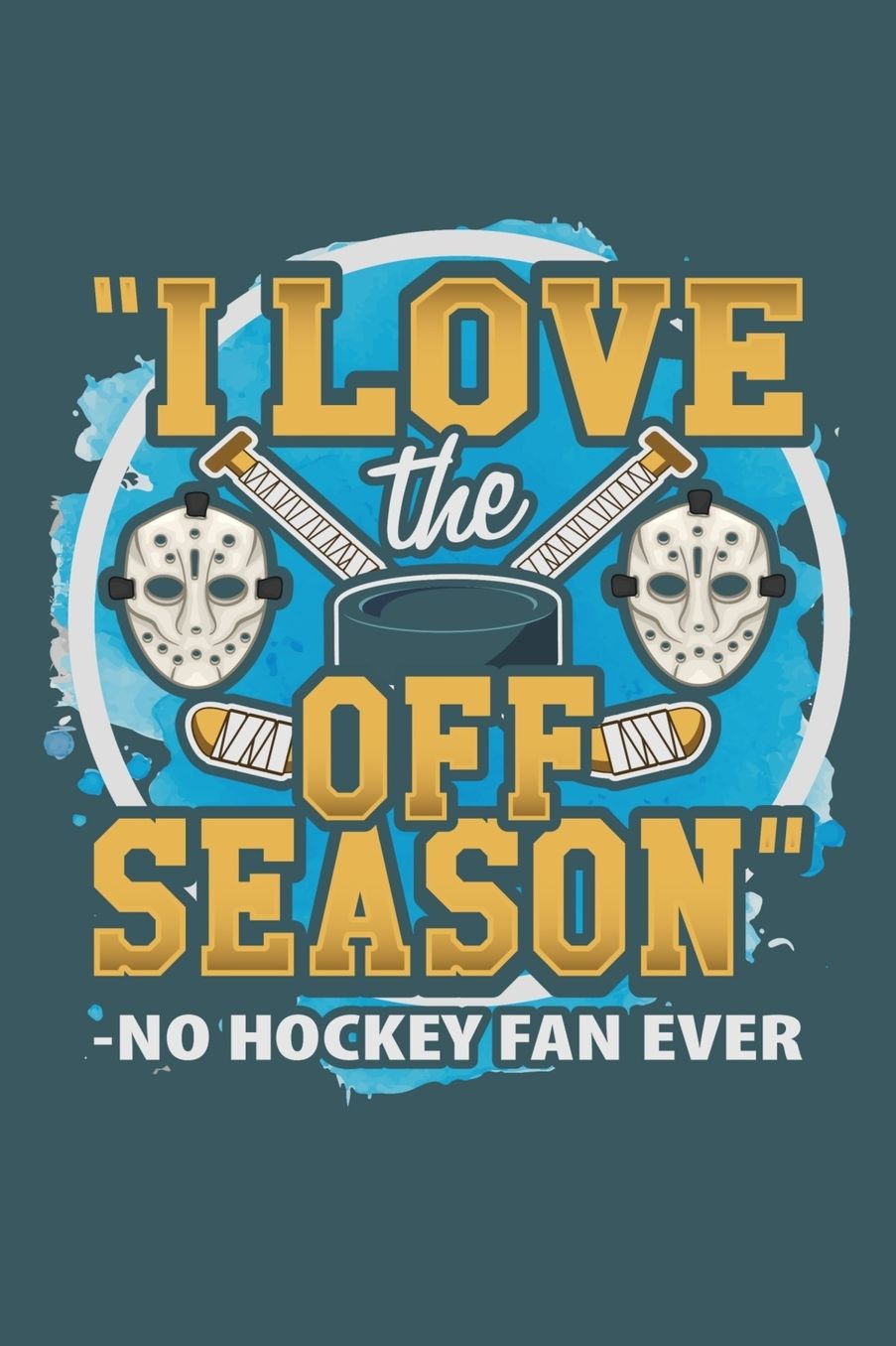 "I Love the Off Season" -No Hockey Fan Ever: 6 x 9 100 Page Lined Journal