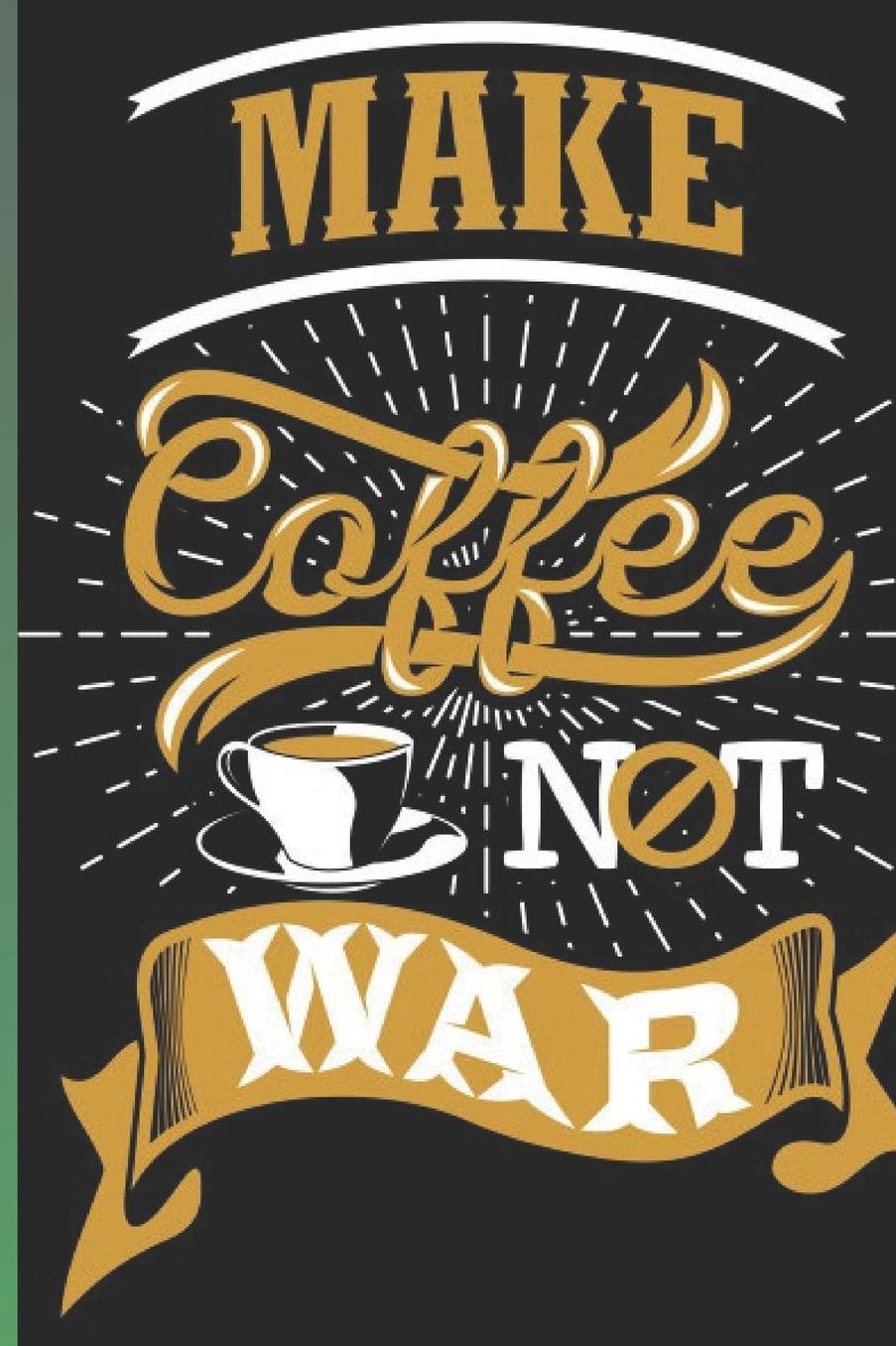 Lined Notebook: Make Coffee not war. Cute Coffee Journal, Paperback for coffee lovers and fans. Great Notebook for writing in, Doodling, Sketching. Size 6ï¿½9 Inches. 120 pages