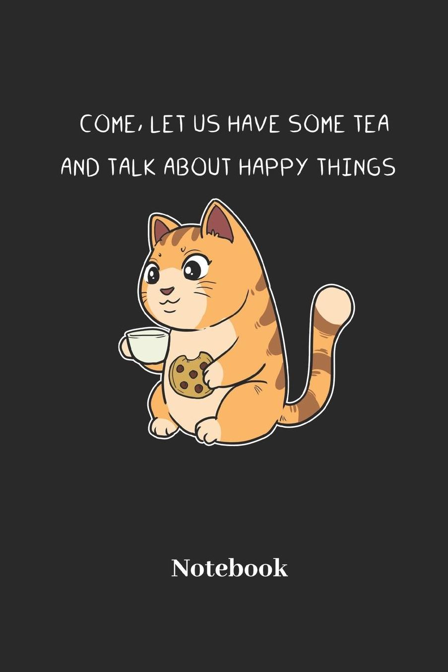 Come Let Us Have Some Tea And Talk About Happy Things Notebook: DIN A5 Notizbuch 120 Punktraster Seiten fï¿½r Katze I Kï¿½tzchen I Mieze I Miezekatzen I Kater und Katzen Fans - Notizheft I Klatte I Taschenbuch I Geschenk
