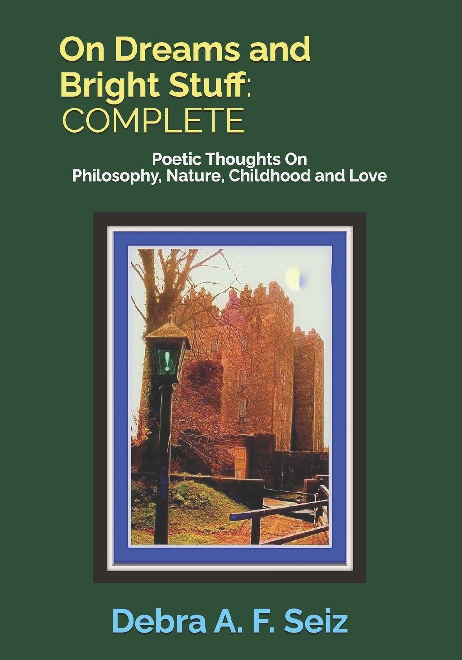 On Dreams and Bright Stuff: COMPLETE: Poetic Thoughts On Philosophy, Nature, Childhood and Love