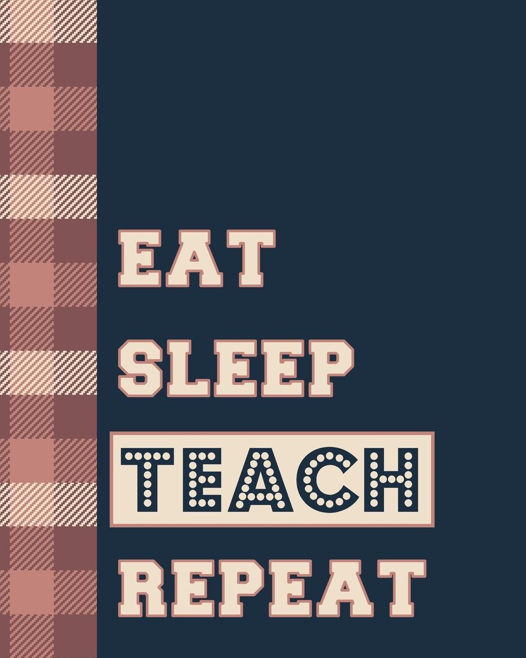 Eat Sleep Teach Repeat: Classic Teacher Planner - Weekly & Monthly Lesson Planner with 12 Month - July to June - Daily Organizer, Agenda and Calendar.