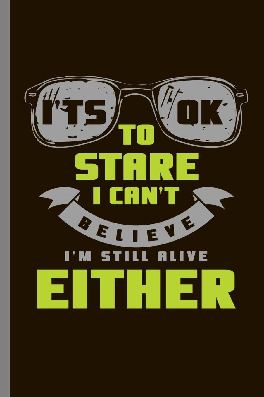 It's Ok to Stare I can't Believe I'm still alive Either: Birthday Celebration Gift It's Ok To Stare I Can't Believe I'm Still Alive Funny Bday Party Birth Anniversary (6x9) Dot Grid notebook Journal to write in