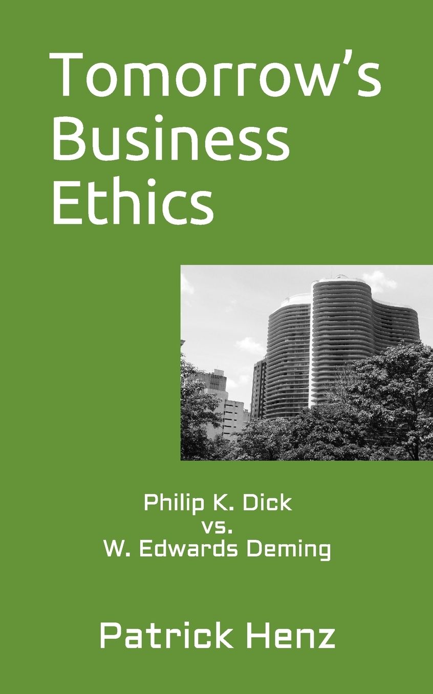 Tomorrow's Business Ethics: Philip K. Dick vs. W. Edwards Deming