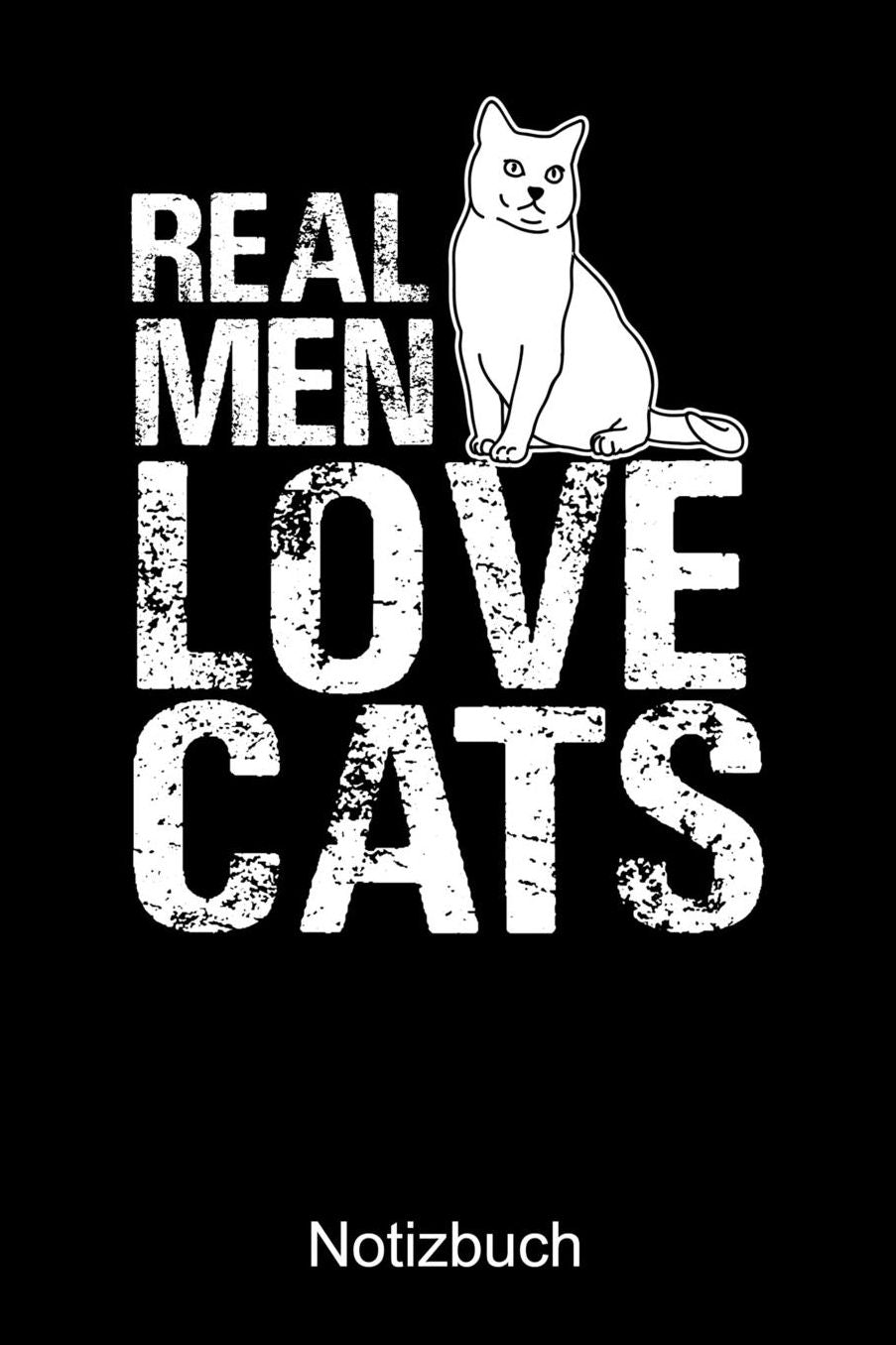 REAL MEN LOVE KATS Notizbuch: Notizbuch A5 liniert 120 Seiten, Notizheft / Tagebuch / Reise Journal, perfektes Geschenk fï¿½r Katzenliebhaber