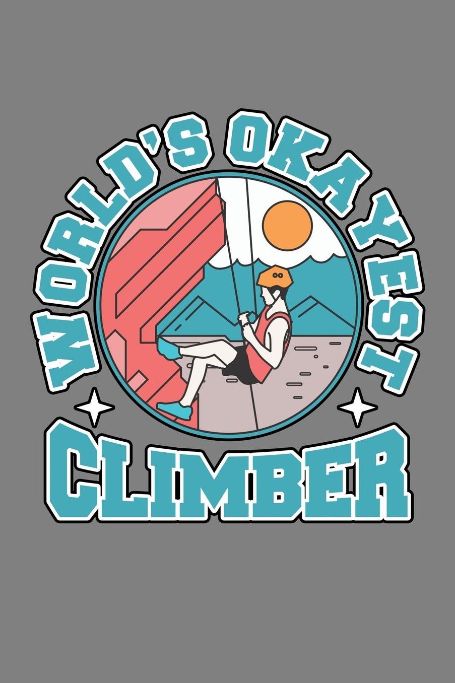 World's Okayest Climber: With a matte, full-color soft cover this Cornell lined notebook is the ideal size (6x9in) 54 pages to write in. It makes an excellent gift too