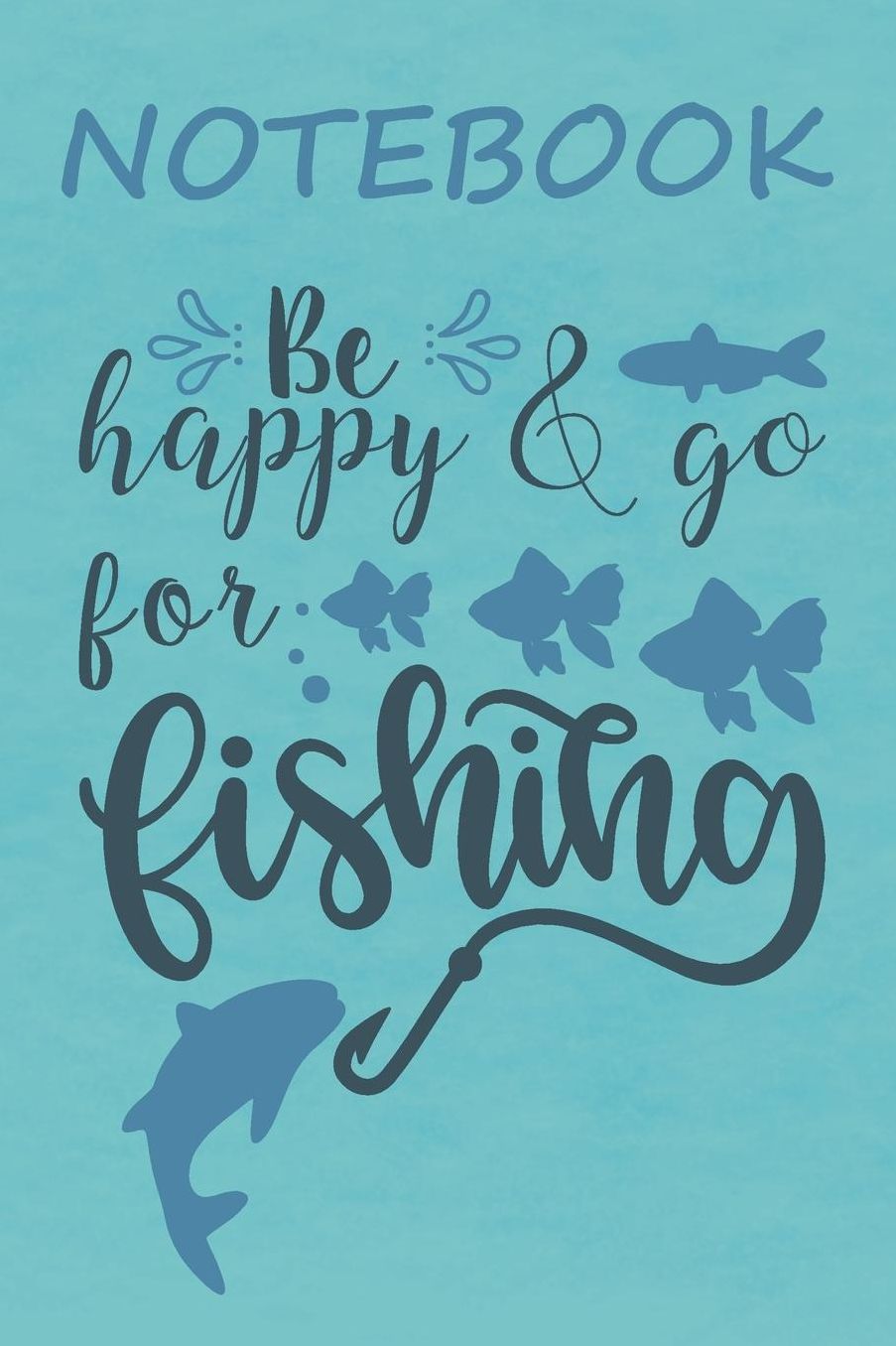 Notebook Be Happy & Go For Fishing: Notizbuch mit witzigen Cover-Sprï¿½chen fï¿½r Angler I Linierte Weiï¿½e Seiten I Petri!