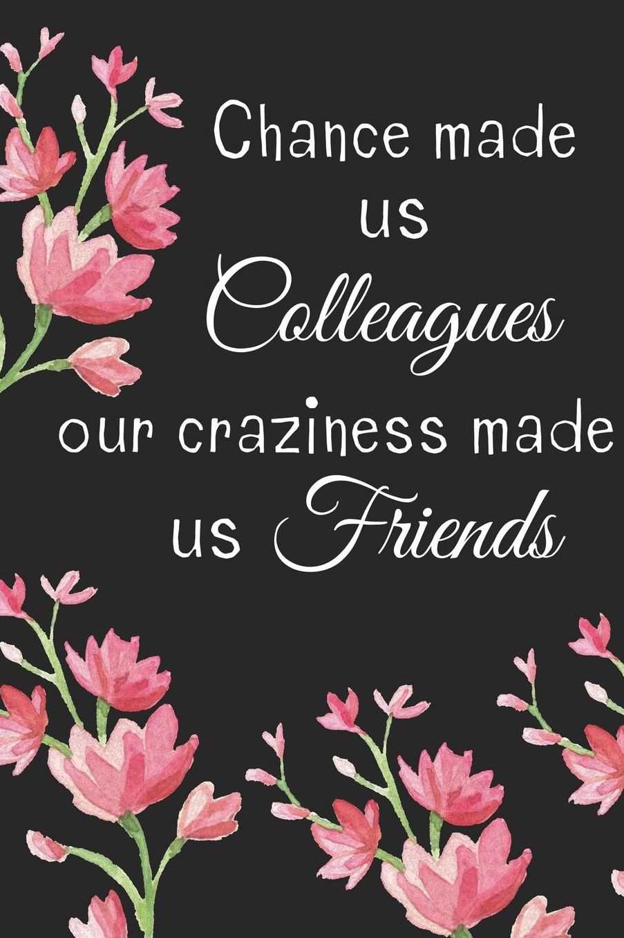 Chance Made Us Colleagues Our Craziness Made Us Friends: Best Friend Gifts Notebook/Journal/Diary - Friendship Gift for Women, Colleagues, Co Worker, Retirement, Sisters, Cousins, Birthday, Christmas, Xmas, Women Over 50, Leaving Work, Farewell - Cute
