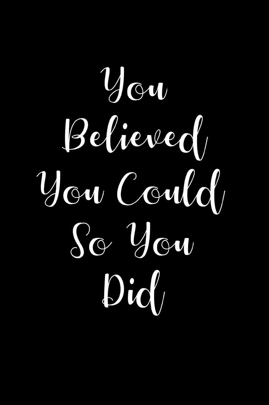 You Believed You Could - So You Did: Blank Lined Journal / Notebook - Black and White Cover with Motivational Quote