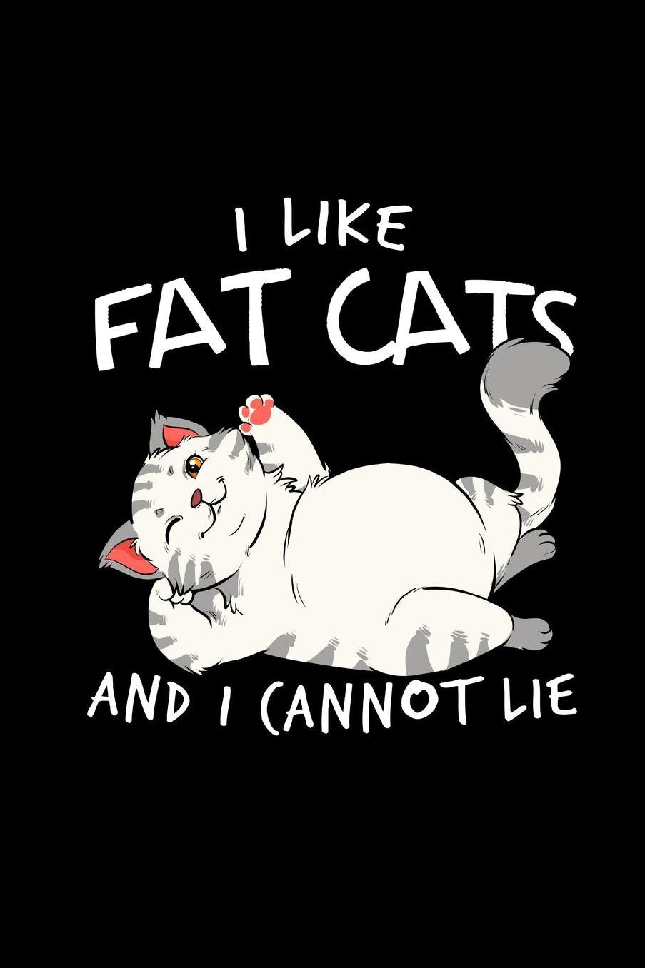 I Like Fat Cats And I Cannot Lie: DIN A5 Notizbuch 120 Blanke Seiten fï¿½r Katze I Kï¿½tzchen I Mieze I Miezekatzen I Kater und Katzen Fans - Notizheft I Malbuch I Taschenbuch I Geschenk