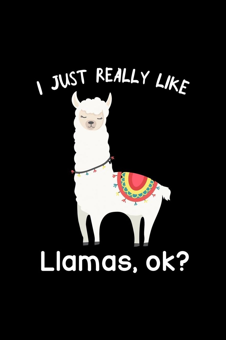 I Just Really Like Llamas, Ok?: 6 x 9 Inch Blank Lined Notebook 120 Pages