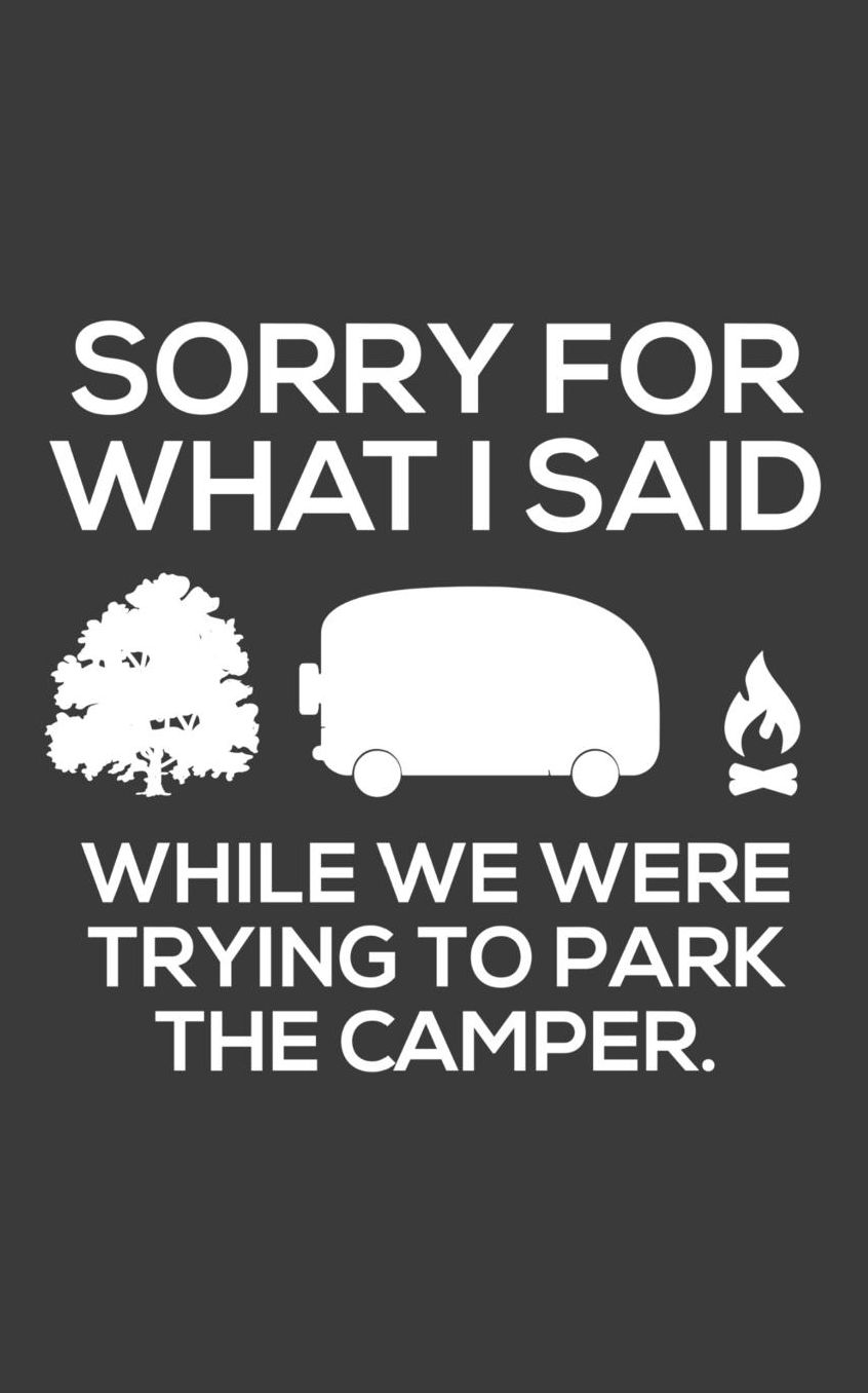 Sorry For What I Said While We Were Trying To Park The Camper: Sorry For What I Said When We Were Trying To Park The Camper Notebook - Funny Great Camping Doodle Diary Book As Gift For Campers And Hikers Who Love Hiking And Parking THe Trailer Camp car!
