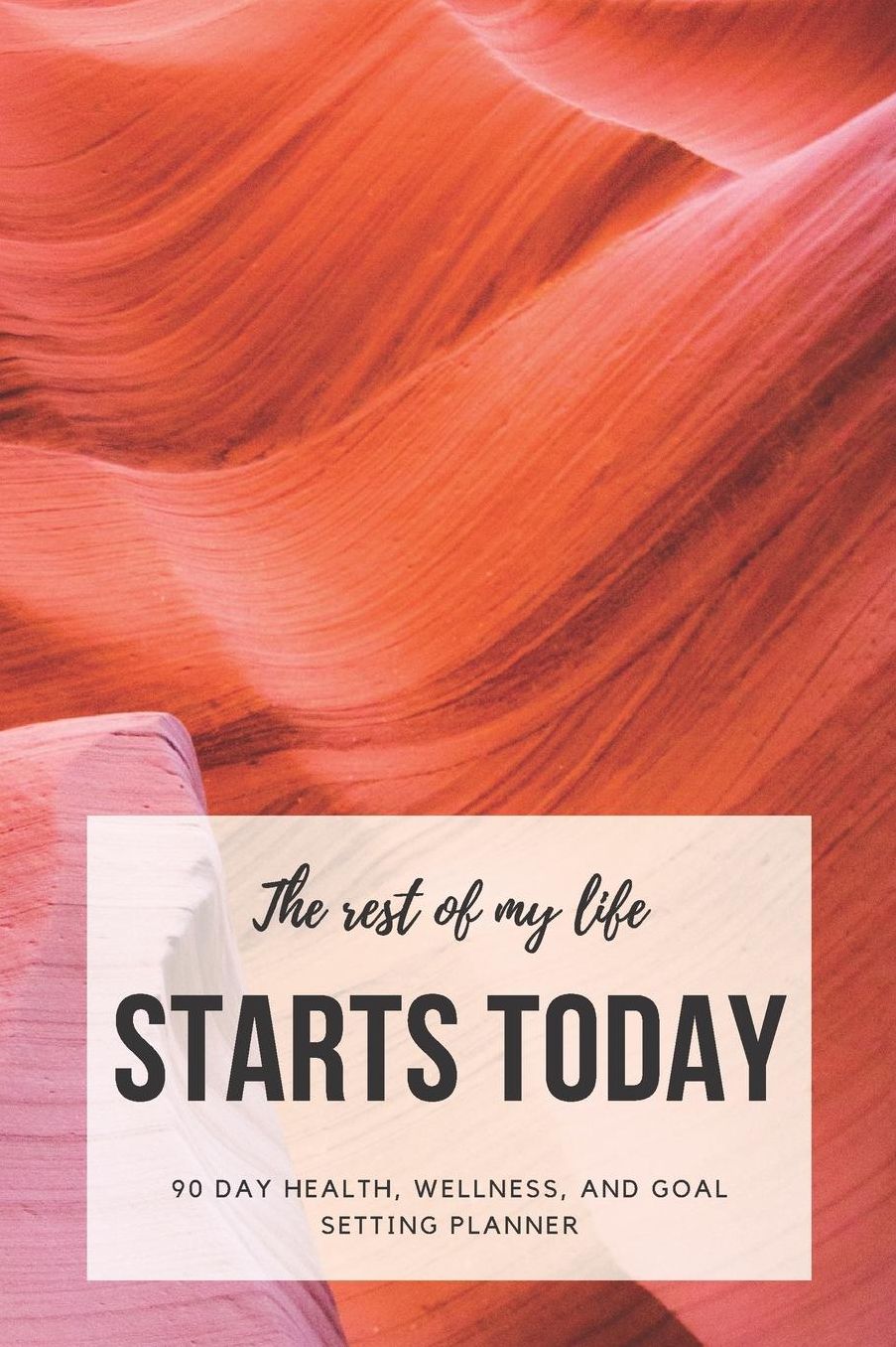 The Rest of My Life Starts Today: 90 Day Health, Wellness, and Goal Setting Planner