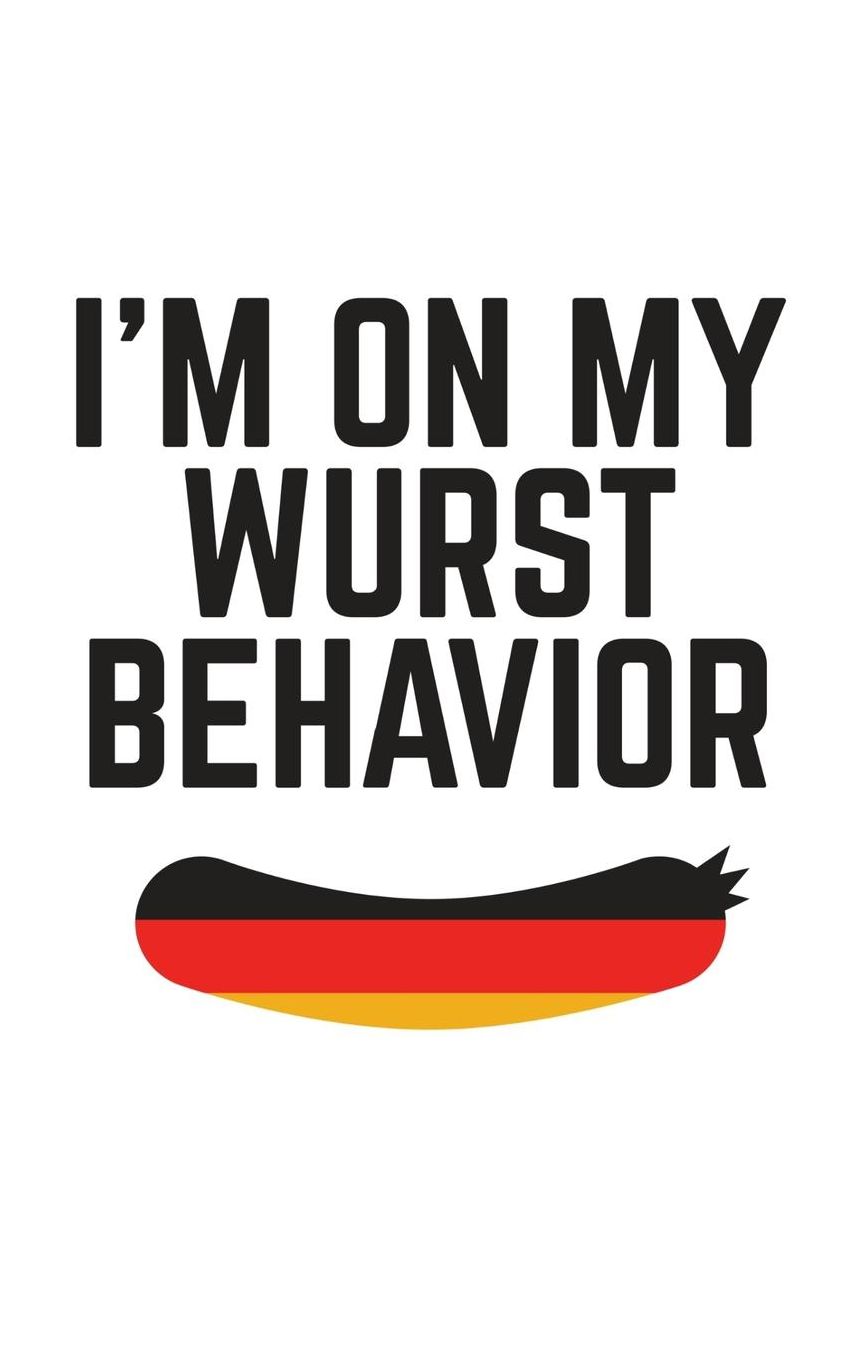I'm On My Wurst Behavior: I'm In My Wurst Behavior Notebook - Funny Oktoberfest Doodle Diary Book Design Graphic Quote Saying With Sausage As Gift Idea To Celebrate German Beer Festival Party For Drinking Lovers Who Love To Drink Bier And Alcohol