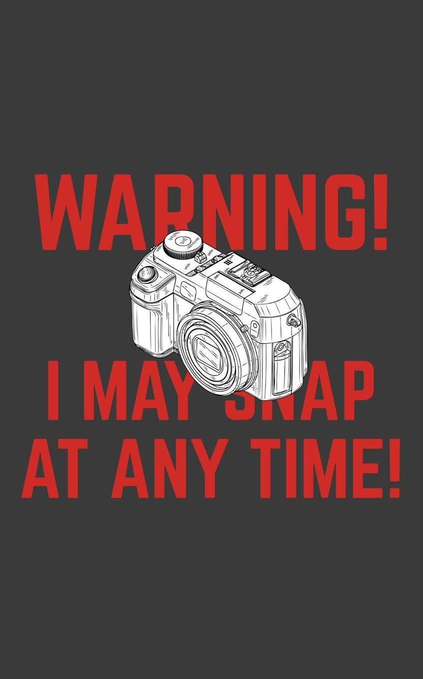 At Any Time: Warning I May Snap At Any Time Notebook - Funny Photography Camera Design Doodle Diary Book Gift Idea For Photographer Who Love Cute Pictures And Take Selfies And Portraits! For Photographers With Humor Who Loves Cameras!