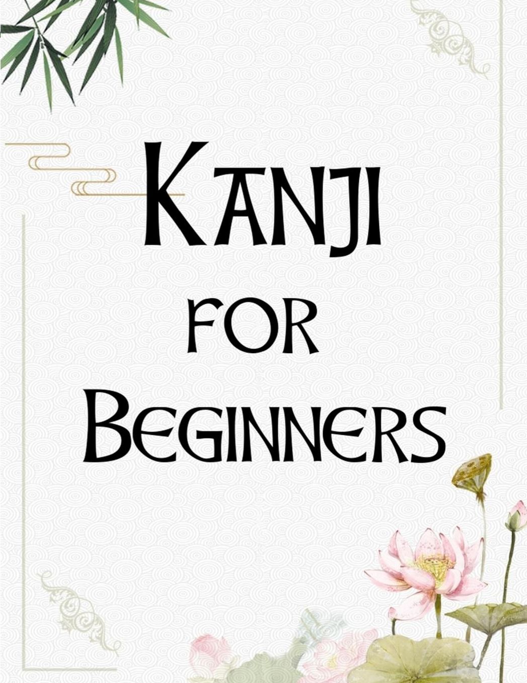 Kanji For Beginners: Kanji Look and Learn Japanese Writing Practice Book