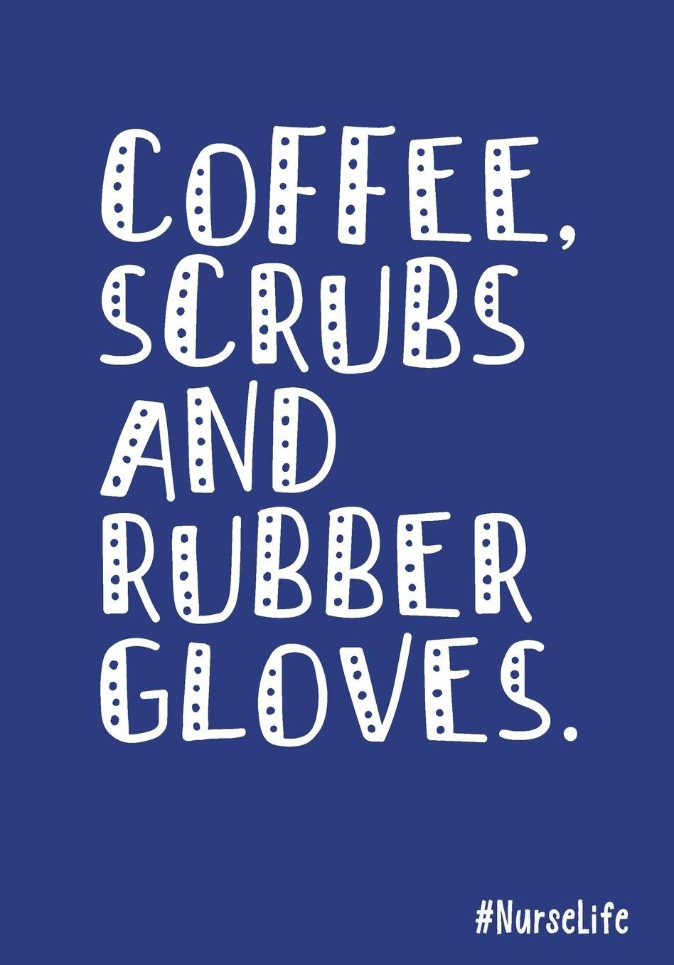 Nurse Notebook: Coffee, Scrubs and Rubber Gloves: Notebook for Nurses, Journal for Nurse Practitioners, RNs, LVNs, LPNs, Funny Notepad (Nurse Appreciation Week, Nurse Gifts for Graduation, Women)