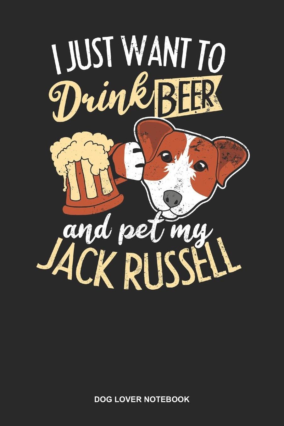 Dog Lover Notebook: Blank Log Book For Dog Owner And Jack Russel Lover: Jack Russell Terrier Journal Drink Beer Pet Dog Gift