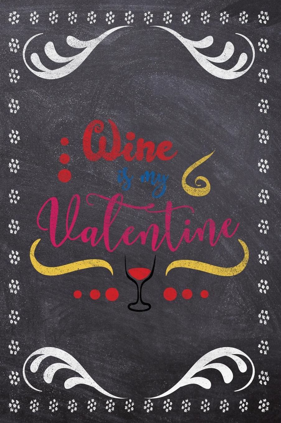 Wine Is My Valentine: Wine Tasting Review/Score Handbook, Journal and Adult Coloring Book (3 Books in 1) - Compact Size 6x9 (124 Pages) Notebook for Journaling, Colouring, Writing Notes, Thoughts, Ideas, Reminders and More - Funny Saying Cover