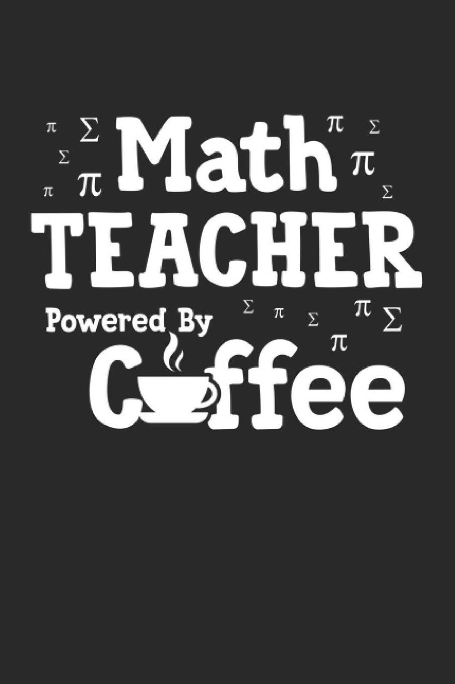 Math Teacher Powered By Coffee: A5 Punktiertes - Notebook - Notizbuch - Taschenbuch - Journal - Tagebuch - Ein lustiges Geschenk fï¿½r Freunde oder die Familie und die Besten Lehrerin und Lehrer Der Welt