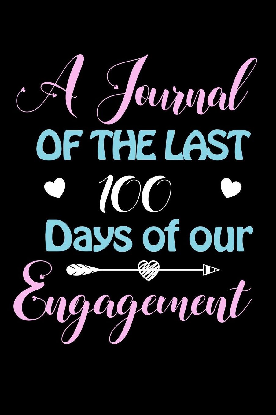 A Journal Of The Last 100 Days of Our Engagement: A 100 Days Journal to write down memories, birthday wishes, goals, quotes and aspirations, discovers