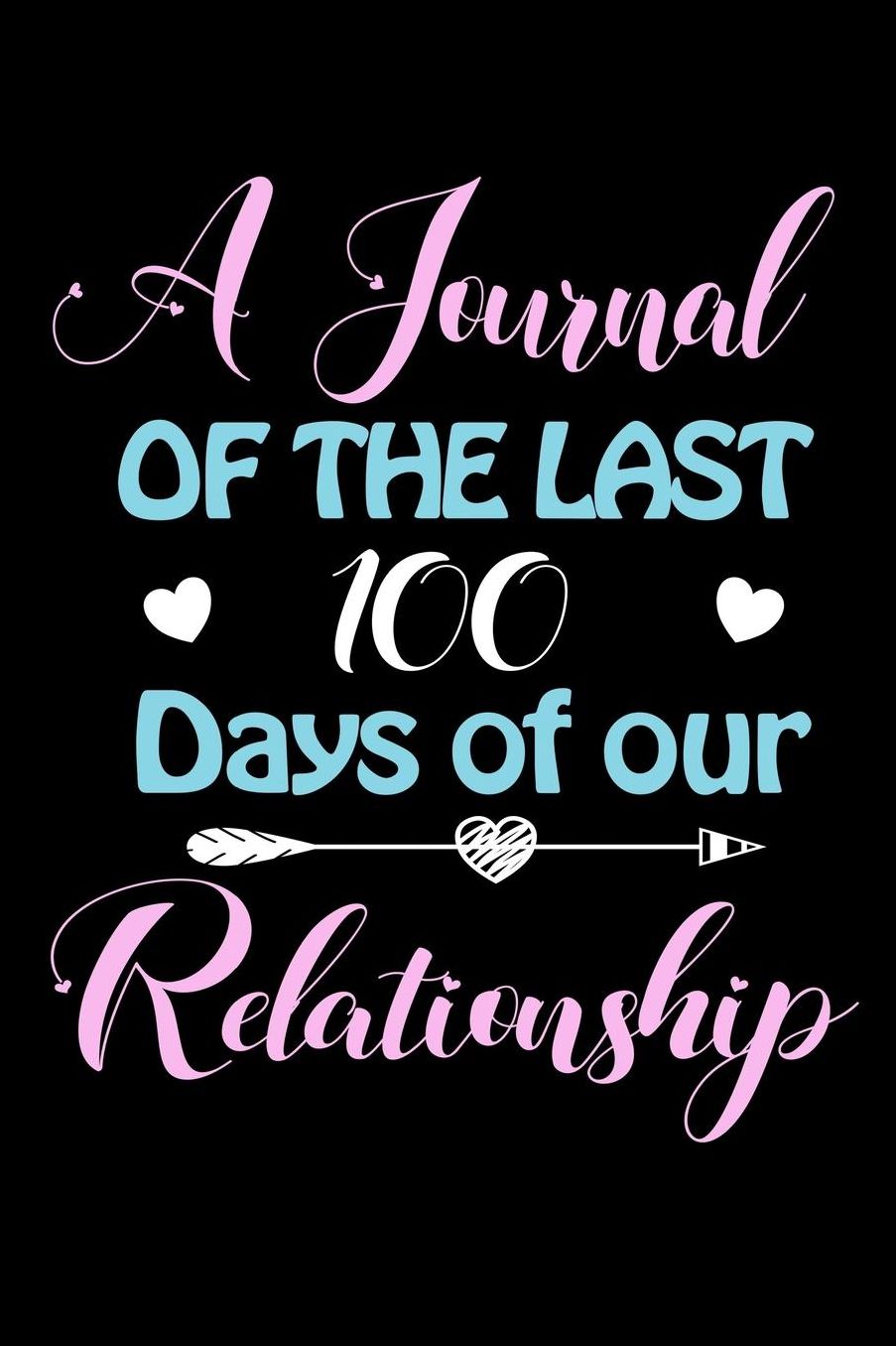A Journal Of The Last 100 Days of Our Relationship: A 100 Days Journal to write down memories, birthday wishes, goals, quotes and aspirations, discovers