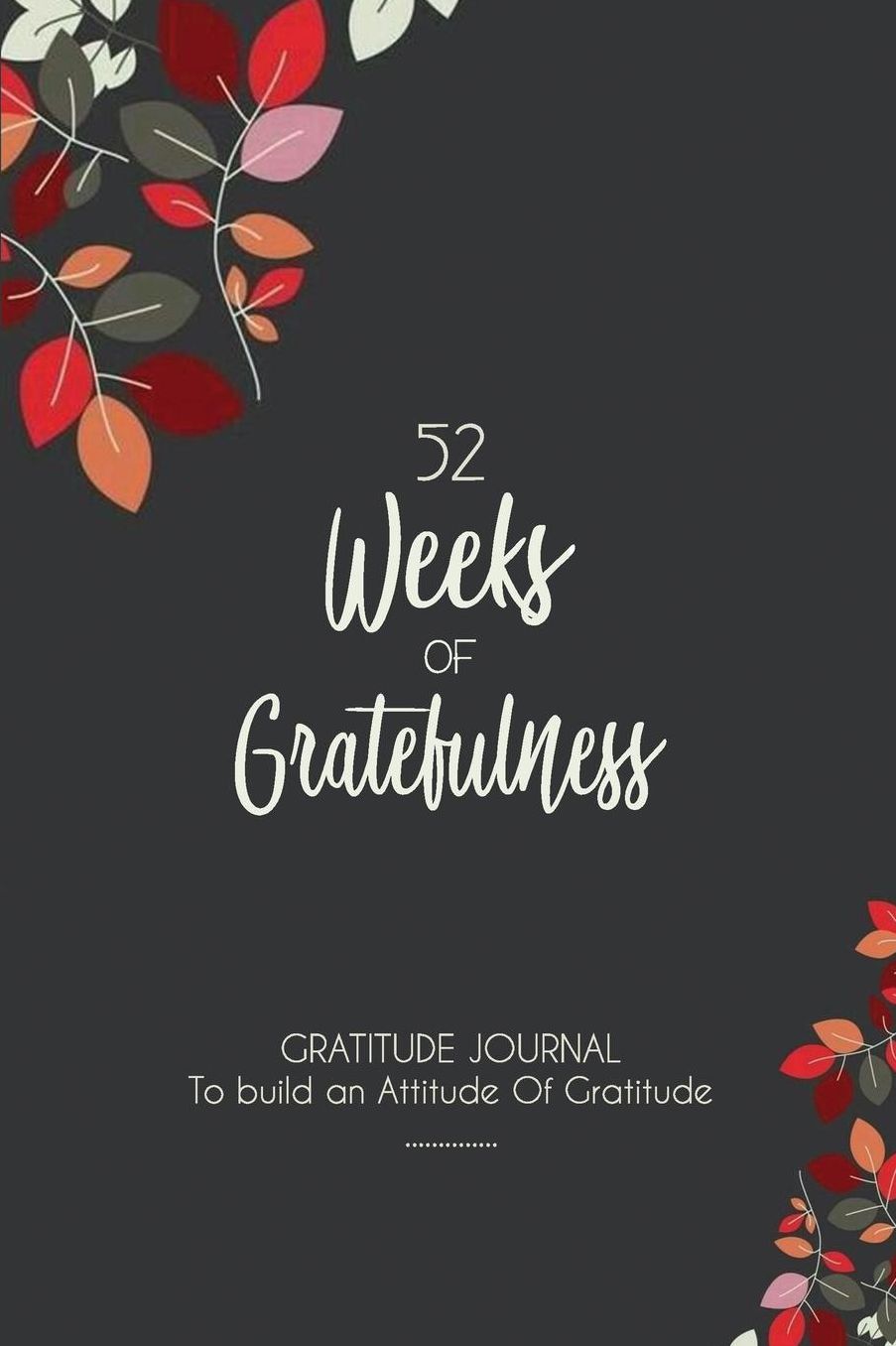 52 week of gratefulness: Gratitude journal To build an Attitude Of Gratitude: Gratitude Journal for teaching positivity to teach and practice appreciation with self-exploration and mindfulness.