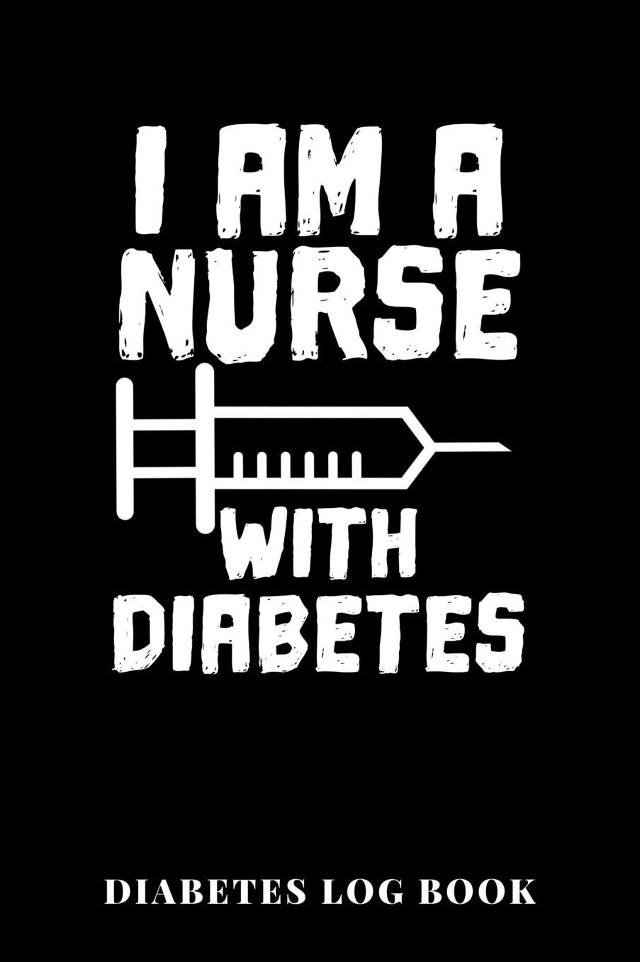 I Am A Nurse With Diabetes Diabetes Log Book: 6x9 Diario Del Diabete O Diario Dello Zucchero Nel Sangue Per 1 Anno / 53 Settimane. Giornale Del Diabete Per La Glicemia Come Organizzatore E Diario Medico In Forma Prestampata.