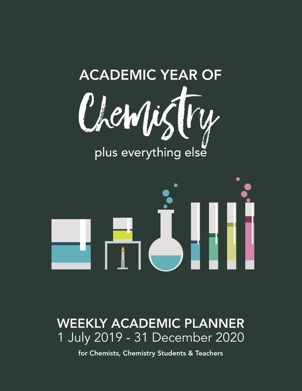 ACADEMIC YEAR OF Chemistry: WEEKLY ACADEMIC PLANNER 1 July 2019 - 31 December 2020 for Chemists, Chemistry Students & Teachers