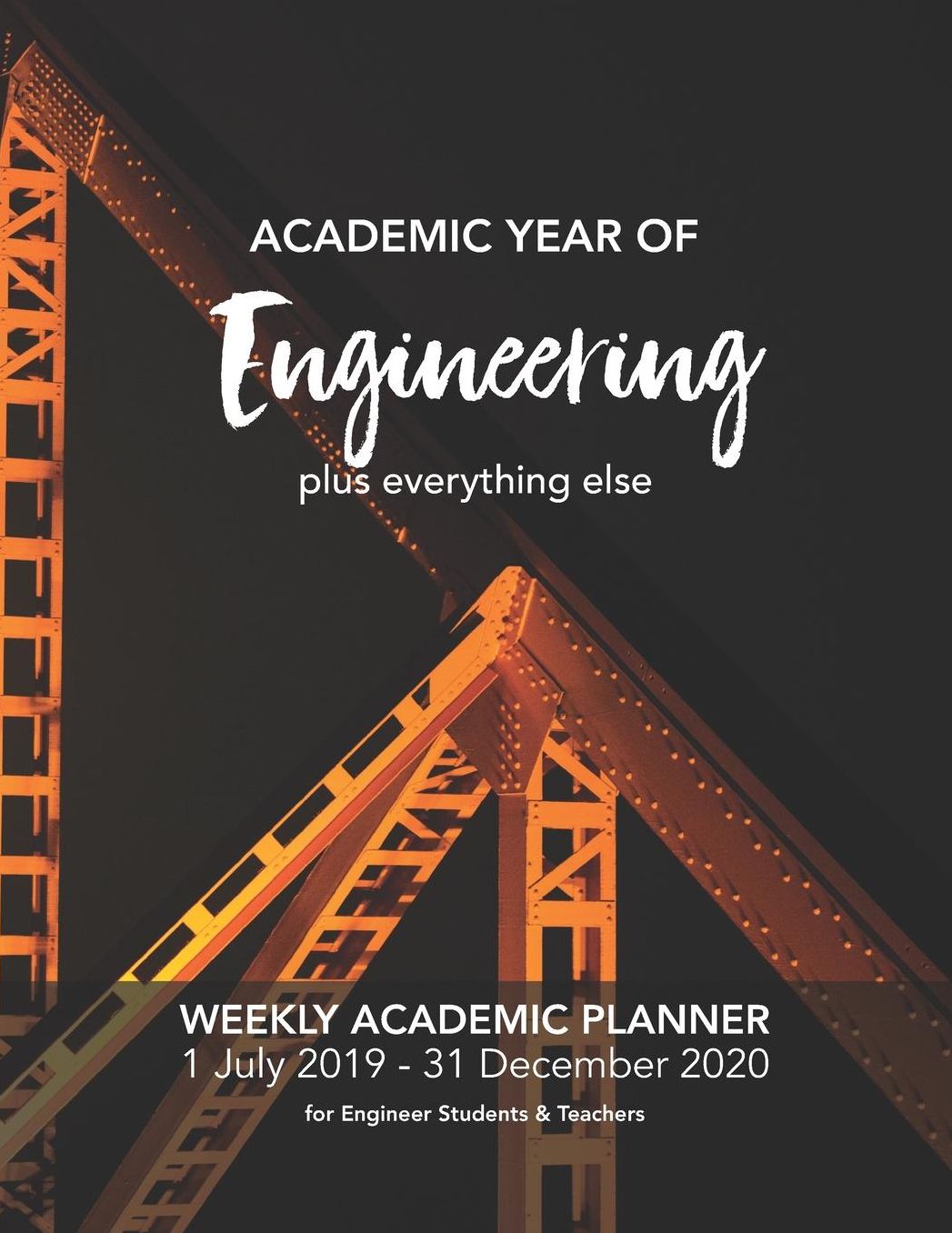ACADEMIC YEAR OF Engineering: WEEKLY ACADEMIC PLANNER 1 July 2019 - 31 December 2020 for Engineer Students & Teachers