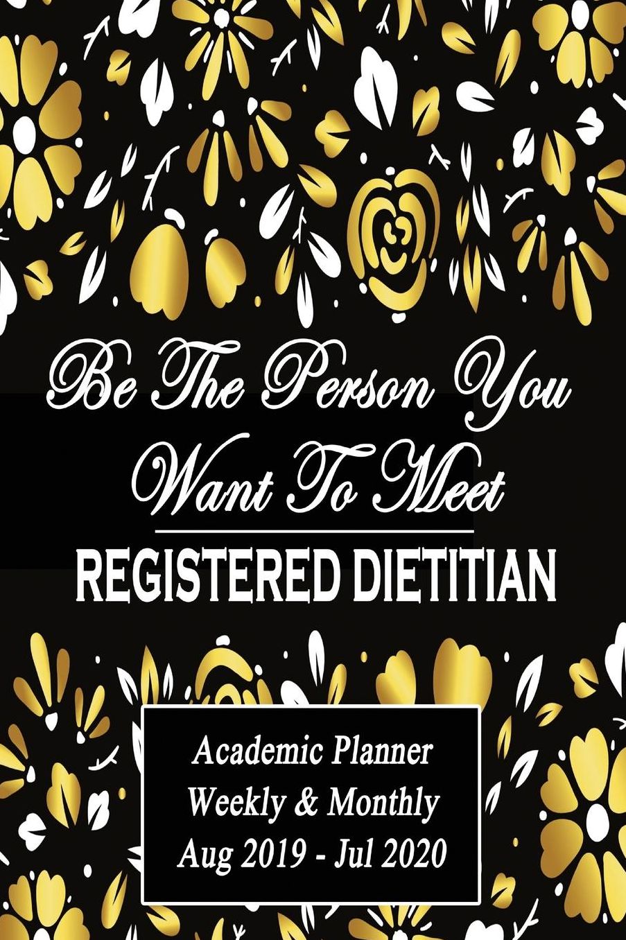Registered Dietitian: Be The Person You Want To Meet: Academic Year Aug 2019 - Jul 2020 Weekly Planner, 6X9
