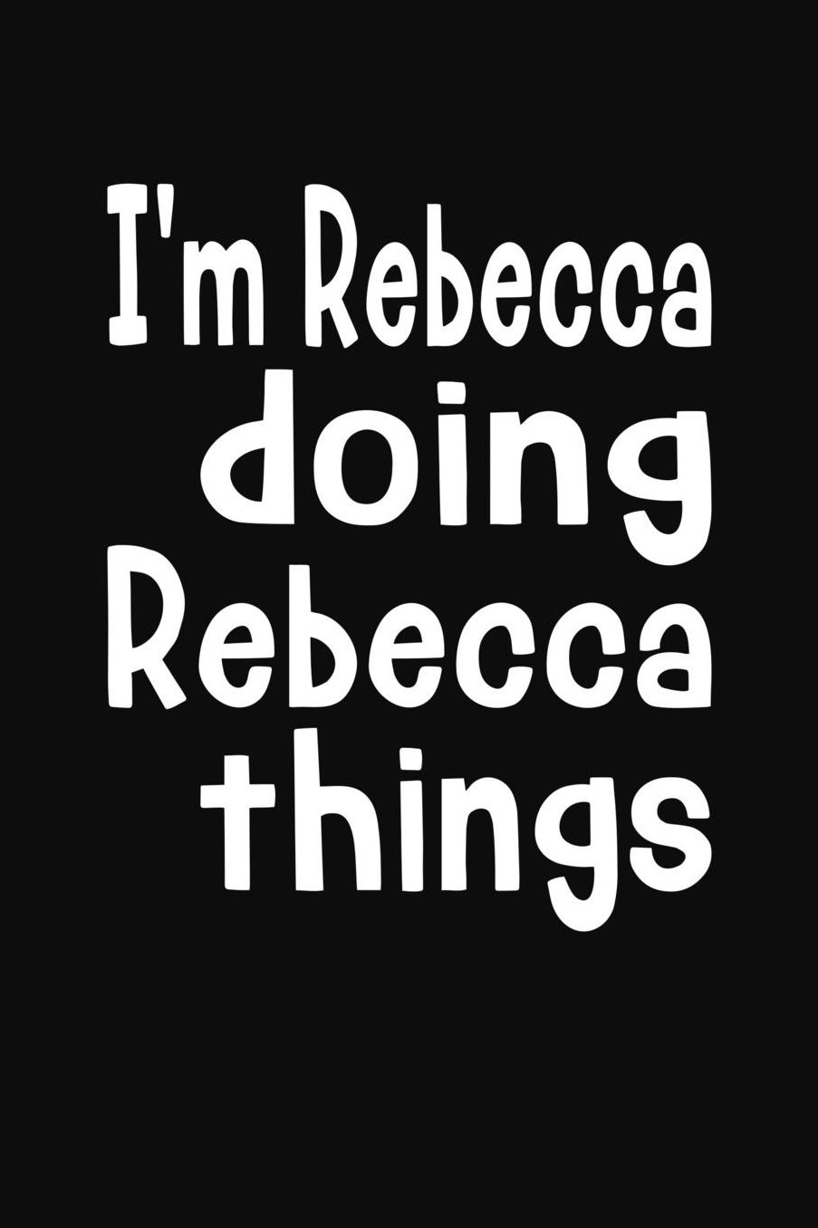 I'm Rebecca Doing Rebecca Things: Personalized Composition Notebook