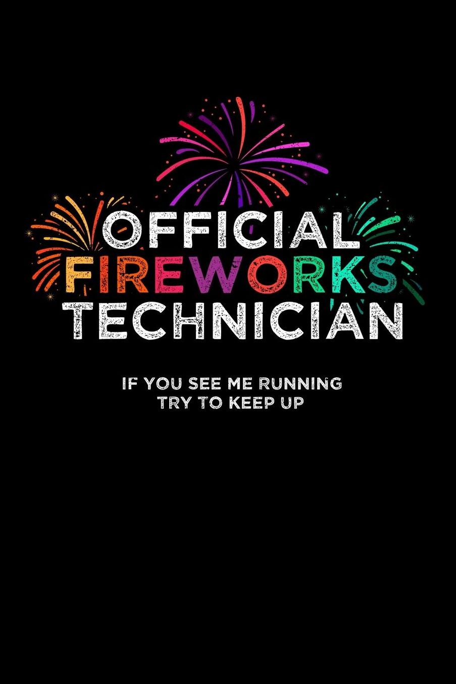 Official Fireworks Technician If You See Me Running Try To Keep Up: Lined Writing Notebook Journal, 6x9, 120 Pages