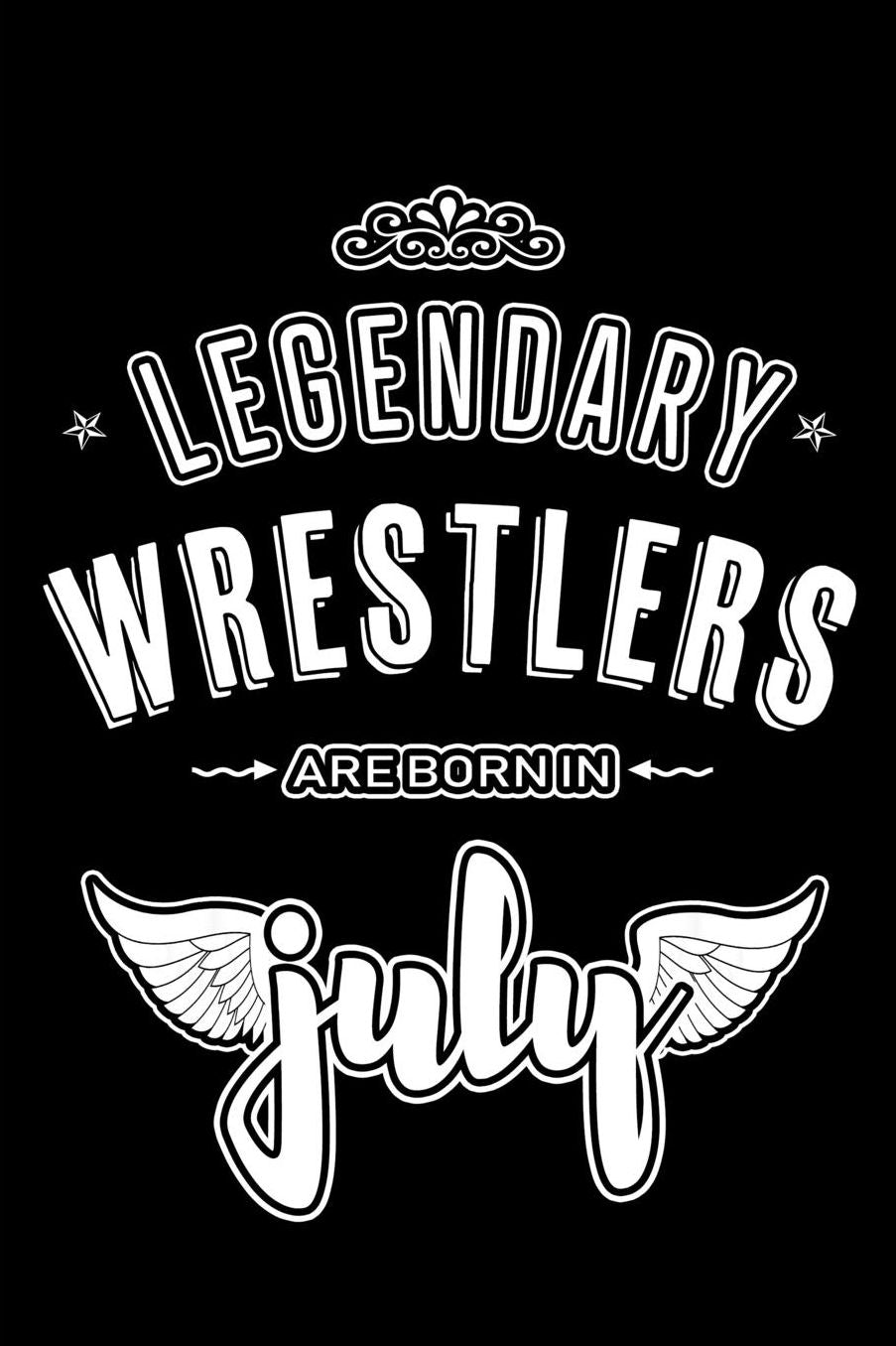 Legendary Wrestlers are born in July: Blank Lined Wrestler Journal Notebooks Diary as Appreciation, Birthday, Welcome, Farewell, Thank You, Christmas, Graduation gifts. ( Alternative to Birthday card )
