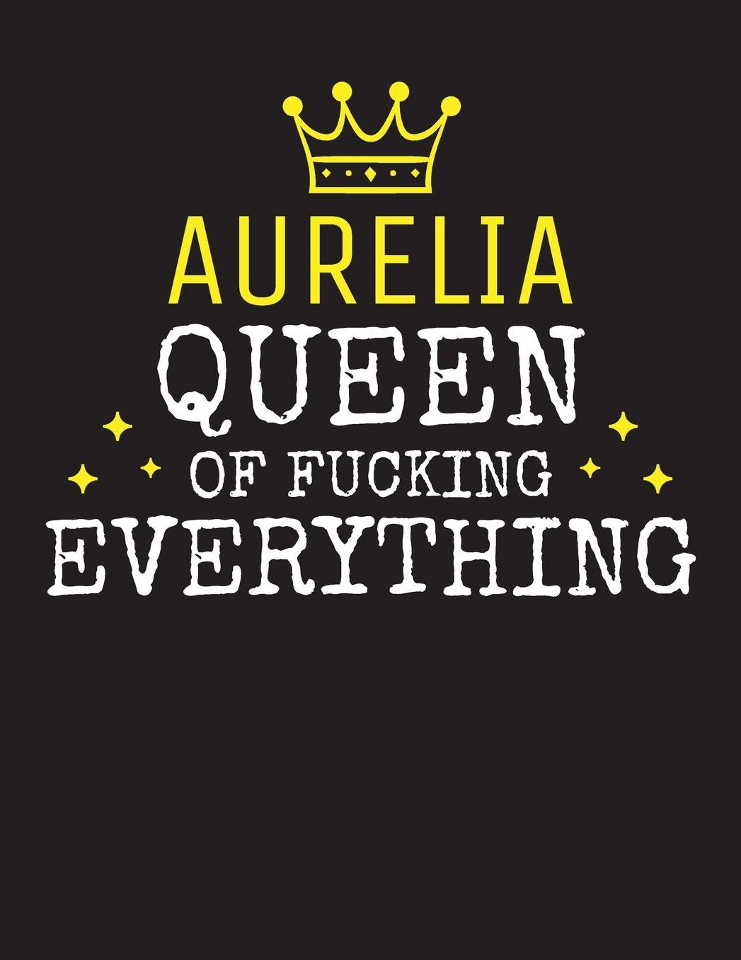 AURELIA - Queen Of Fucking Everything: Blank Quote Composition Notebook College Ruled Name Personalized for Women. Writing Accessories and gift for mom, wife, girlfriend, daugther, sister. Funny Valentine's Day, Birthday & Christmas Gift for Women.