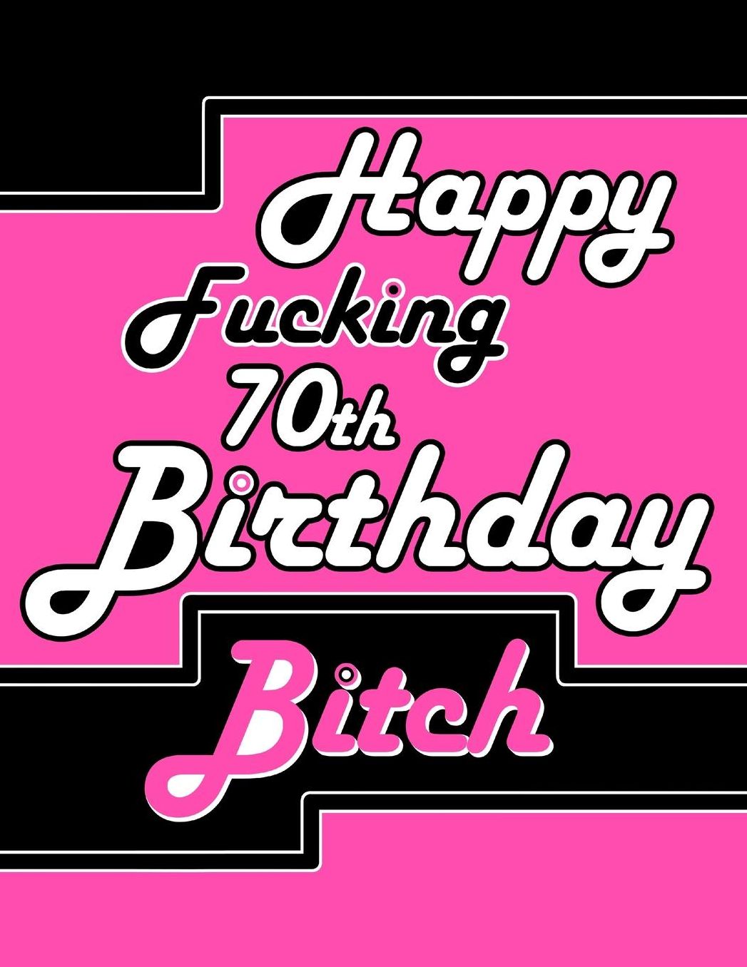 Happy Fucking 70th Birthday Bitch: Large Print Address Book That Makes the Perfect Gag Gift for the Birthday Girl That is a Little Sassy. Forget the Birthday Card and Give a Birthday Book Instead!