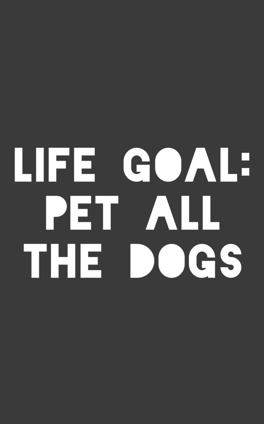 Life Goal Pet All The Dogs: Life Goal Pet All The Dogs Notebook - Pets Lover Doodle Diary Book As Gift Idea For Dog Lovers And Puppy Owner Who Loves Animals Like Cute Puppies To Show Love For His Or Her Companion Buddy Animal