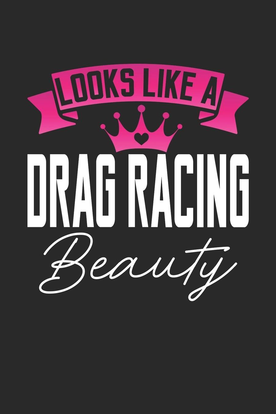 Looks Like a Drag Racing Beauty: 6x9 inches blank notebook, 120 Pages, Composition Book and Journal, perfect gift idea for girls like your daughter, sister or girlfriend who loves Drag Racing