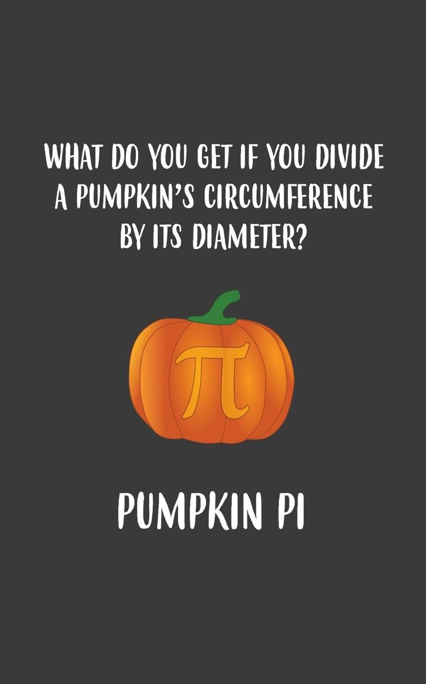 Pumpkin Pi: Pumpkin Pi Notebook - Funny Halloween Pie Math Pun In Doodle Diary Book Gift Idea For Thanksgiving Halloween Day Costume Match Pumpkins For Teacher And Students Who Love Algebra And Mathematics - Trick Or Treat!