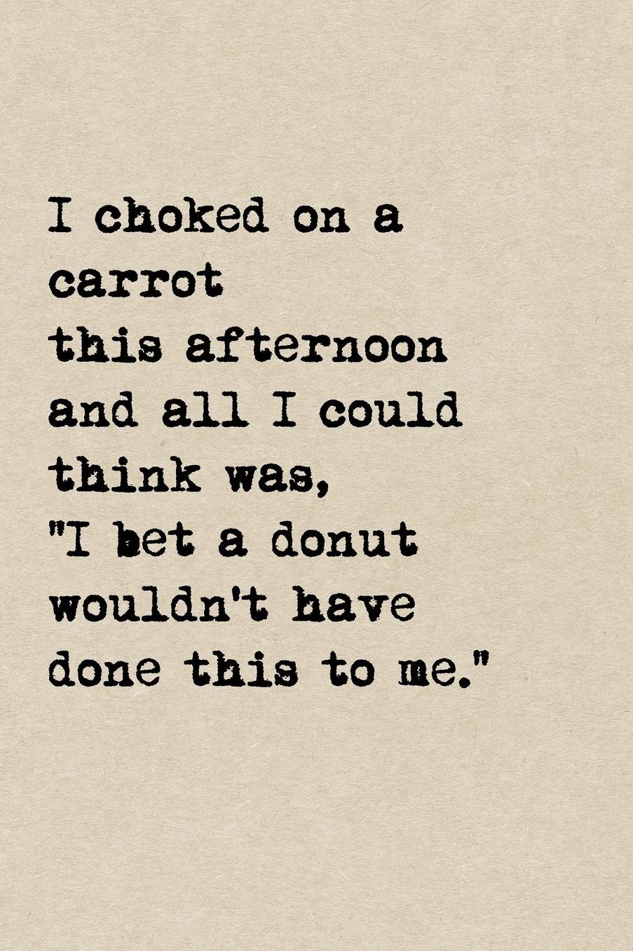 I Choked On A Carrot This Afternoon And All I Could Think Was, I Bet A Donut Wouldn't Have Done This To Me.: A Cute + Funny Notebook Funny Dieting Gifts Cool Gag Gifts For Women Who Hilariously Suck At Eating Healthy